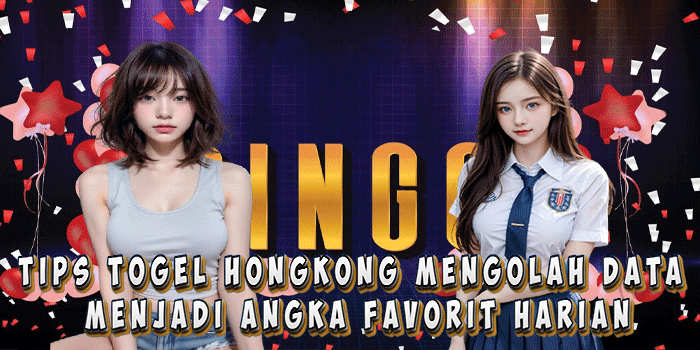 Tips Togel Hongkong Mengolah Data Menjadi Angka Favorit Harian