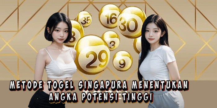 Metode Togel Singapura Menentukan Angka Potensi Tinggi