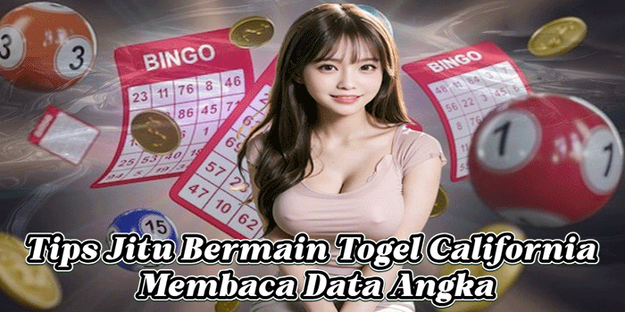 Tips Jitu Bermain Togel California Membaca Data Angka