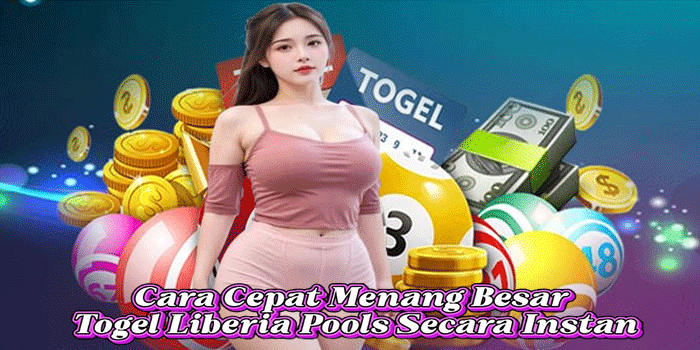 Cara Cepat Menang Besar Togel Liberia Pools Secara