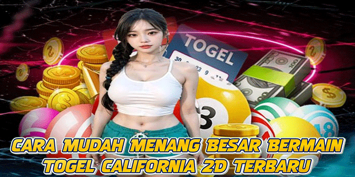 Cara Mudah Menang Besar Bermain Togel California 2D Terbaru