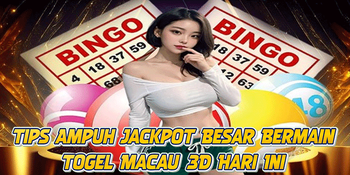 Tips Ampuh Jackpot Besar Bermain Togel Macau 3D Hari Ini