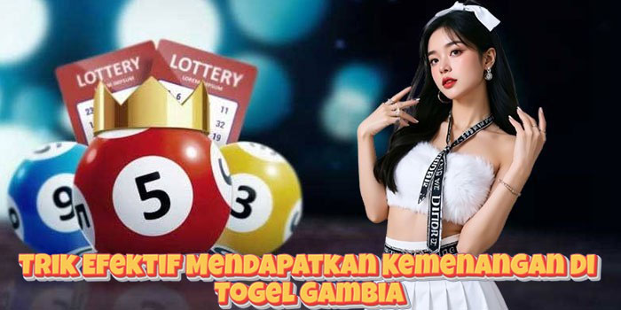 Trik Efektif Mendapatkan Kemenangan Di Togel Gambia