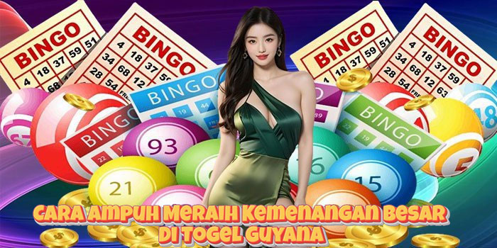 Cara Ampuh Meraih Kemenangan Besar Di Togel Guyana
